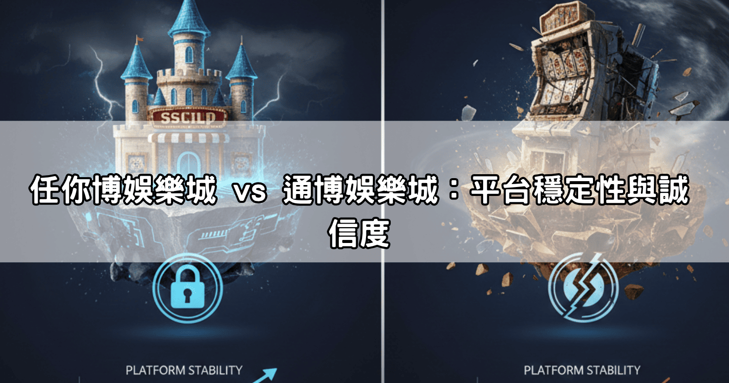 任你博娛樂城 vs 通博娛樂城:平台穩定性與誠信度